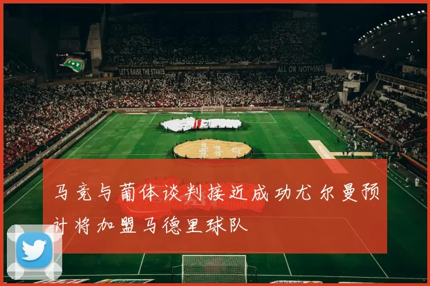 马竞与葡体谈判接近成功尤尔曼预计将加盟马德里球队