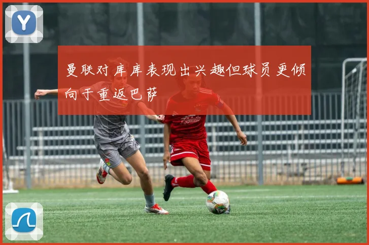 曼联对库库表现出兴趣但球员更倾向于重返巴萨